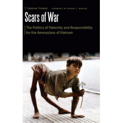 Scars of War: The Politics of Paternity and Responsibility for the Amerasians of Vietnam