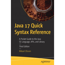 Java 17 Quick Syntax Reference: A Pocket Guide to the Java SE Language, APIs, and Library