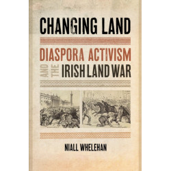 Changing Land: Diaspora Activism and the Irish Land War