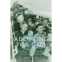 Adopting for God: The Mission to Change America Through Transnational Adoption