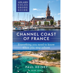 Adlard Coles Shore Guide: Channel Coast of France: Everything you need to know when you step ashore