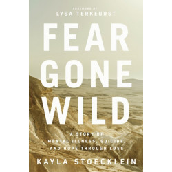 Fear Gone Wild: A Story of Mental Illness, Suicide, and Hope Through Loss