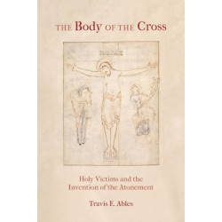 The Body of the Cross: Holy Victims and the Invention of the Atonement