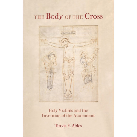The Body of the Cross: Holy Victims and the Invention of the Atonement