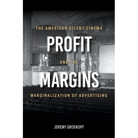 Profit Margins: The American Silent Cinema and the Marginalization of Advertising