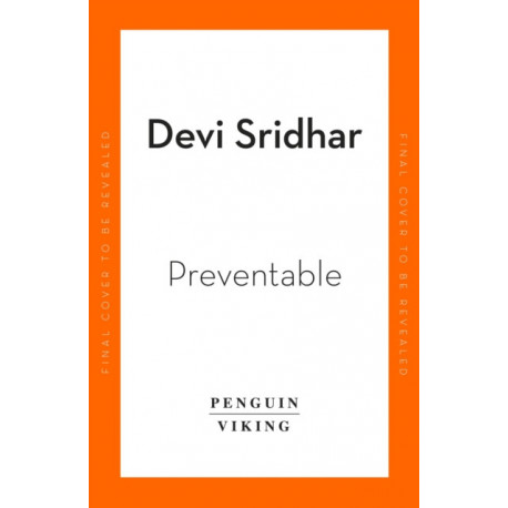 Preventable: How a Pandemic Changed the World & How to Stop the Next One