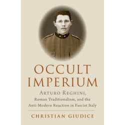 Occult Imperium: Arturo Reghini, Roman Traditionalism, and the Anti-Modern Reaction in Fascist Italy
