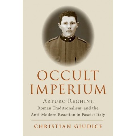 Occult Imperium: Arturo Reghini, Roman Traditionalism, and the Anti-Modern Reaction in Fascist Italy