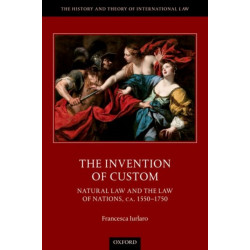 The Invention of Custom: Natural Law and the Law of Nations, ca. 1550-1750