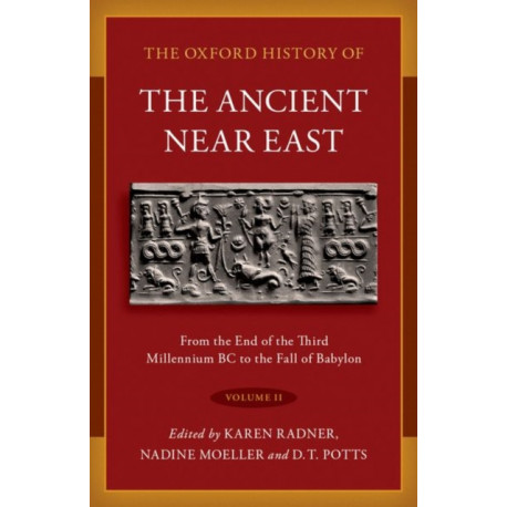 The Oxford History of the Ancient Near East: Volume II: From the End of the Third Millennium BC to the Fall of Babylon