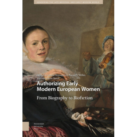 Authorizing Early Modern European Women: From Biography to Biofiction