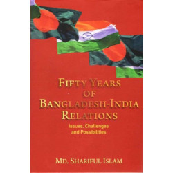 Fifty Years of Bangladesh-India Relations: Issues, Challenges and Possibilities