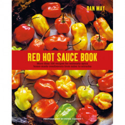 The Red Hot Sauce Book: More Than 100 Recipes for Seriously Spicy Home-Made Condiments from Salsa to Sriracha