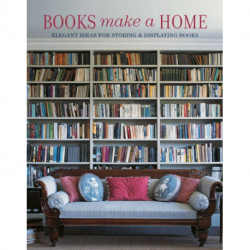 Books Make A Home: Elegant Ideas for Storing and Displaying Books