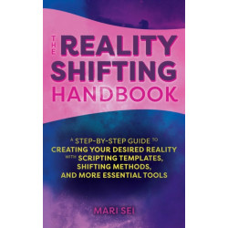 The Reality Shifting Handbook: A Step-by-Step Guide to Creating Your Desired Reality with Scripting Templates, Shifting Methods, and More Essential Tools