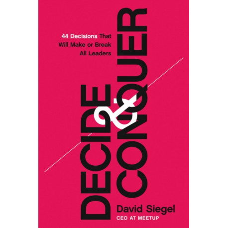 Decide and Conquer: 44 Decisions that will Make or Break All Leaders