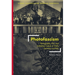 Photofascism: Photography, Film, and Exhibition Culture in 1930s Germany and Italy