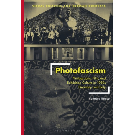 Photofascism: Photography, Film, and Exhibition Culture in 1930s Germany and Italy