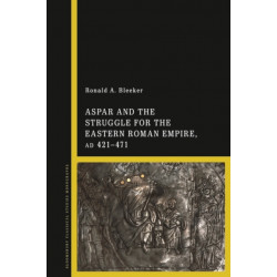 Aspar and the Struggle for the Eastern Roman Empire, AD 421–71