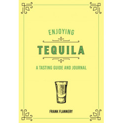 Enjoying Tequila: A Tasting Guide and Journal