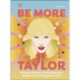 Be More Taylor Swift: Fearless Advice on Following Your Dreams and Finding Your Voice