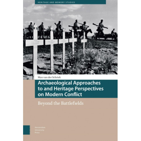 Archaeological Approaches to and Heritage Perspectives on Modern Conflict: Beyond the Battlefields