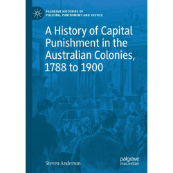 A History of Capital Punishment in the Australian Colonies, 1788 to 1900