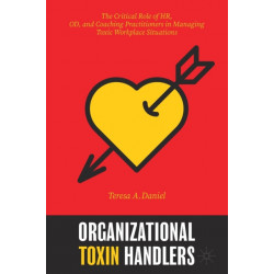 Organizational Toxin Handlers: The Critical Role of HR, OD, and Coaching Practitioners in Managing Toxic Workplace Situations
