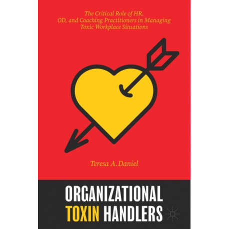 Organizational Toxin Handlers: The Critical Role of HR, OD, and Coaching Practitioners in Managing Toxic Workplace Situations