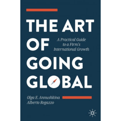 The Art of Going Global: A Practical Guide to a Firm's International Growth