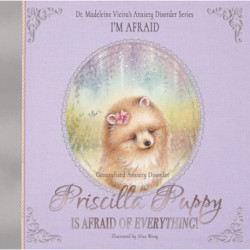Priscilla Puppy Is Afraid of Everything!: Dr. Madeleine Vieira’s Anxiety Disorder Series I'M AFRAID