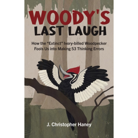 Woody’s Last Laugh: How the Extinct Ivory-billed Woodpecker Fools Us into Making 53 Thinking Errors