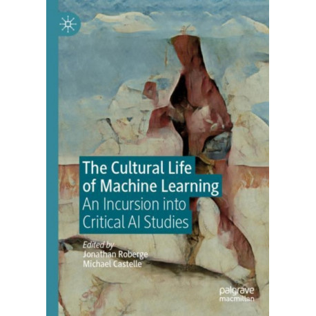 The Cultural Life of Machine Learning: An Incursion into Critical AI Studies