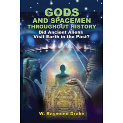 Gods and Spacemen Throughout History: Did Ancient Aliens Visit Earth in the Past?