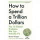 How to Spend a Trillion Dollars: The 10 Global Problems We Can Actually Fix