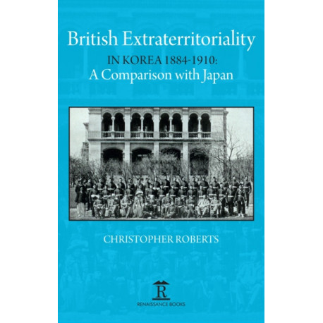 British Extraterritoriality in Korea 1884 – 1910: A Comparison with Japan