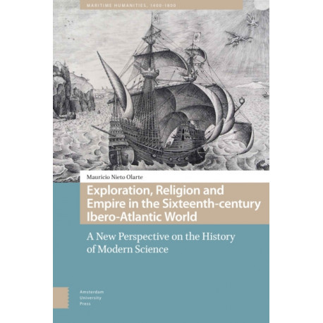 Exploration, Religion and Empire in the Sixteenth-century Ibero-Atlantic World: A New Perspective on the History of Modern Science