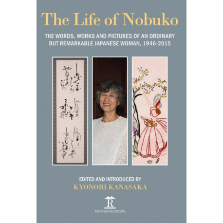 Life of Nobuko: Words, Works and Pictures of an Ordinary but Remarkable Japanese Woman, 1946-2015