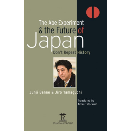 The Abe Experiment and the Future of Japan: Don’t Repeat History