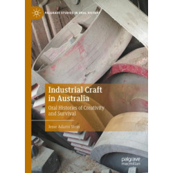 Industrial Craft in Australia: Oral Histories of Creativity and Survival