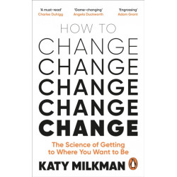How to Change: The Science of Getting from Where You Are to Where You Want to Be