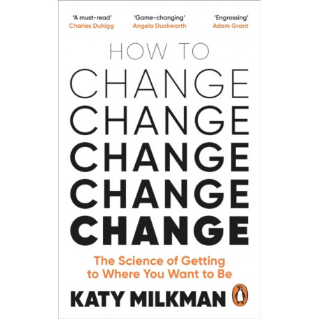 How to Change: The Science of Getting from Where You Are to Where You Want to Be