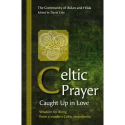 Celtic Prayer – Caught Up in Love: Wisdom for living from a modern Celtic community