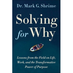 Solving for Why: A Surgeon's Journey to Discover the Transformative Power of Purpose