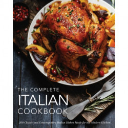 The Complete Italian Cookbook: 200 Classic and Contemporary Italian Dishes Made for the Modern Kitchen