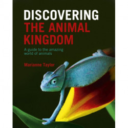 Discovering The Animal Kingdom: A guide to the amazing world of animals