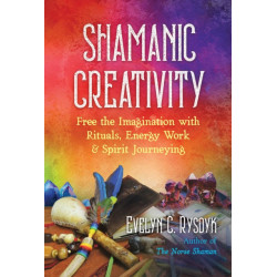 Shamanic Creativity: Free the Imagination with Rituals, Energy Work, and Spirit Journeying