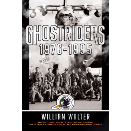 Ghostriders 1976-1995: "Invictus" Combat History of the AC-130 Spectre Gunship, Iran, El Salvador, Grenada, Panama, Iraq, Bosnia-Herzegovina, Somalia