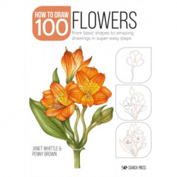 Draw 100: Flowers: From Basic Shapes to Amazing Drawings in Super-Easy Steps