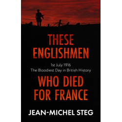 These Englishmen Who Died for France: 1st July 1916: The Bloodiest Day in British History